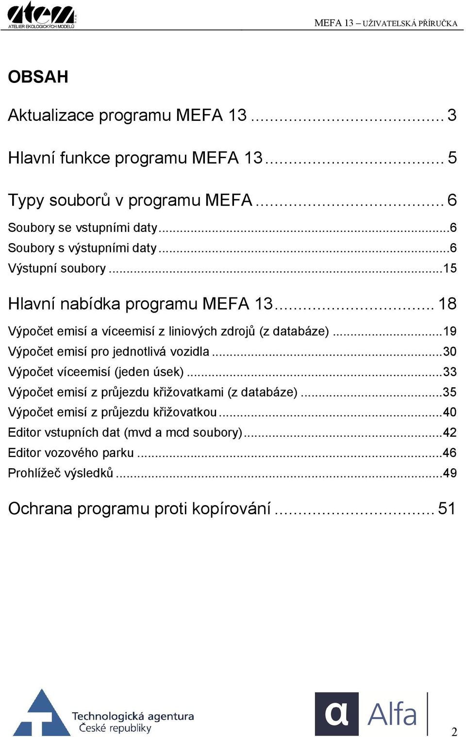 ..19 Výpočet emisí pro jednotlivá vozidla...30 Výpočet víceemisí (jeden úsek)...33 Výpočet emisí z průjezdu křižovatkami (z databáze).