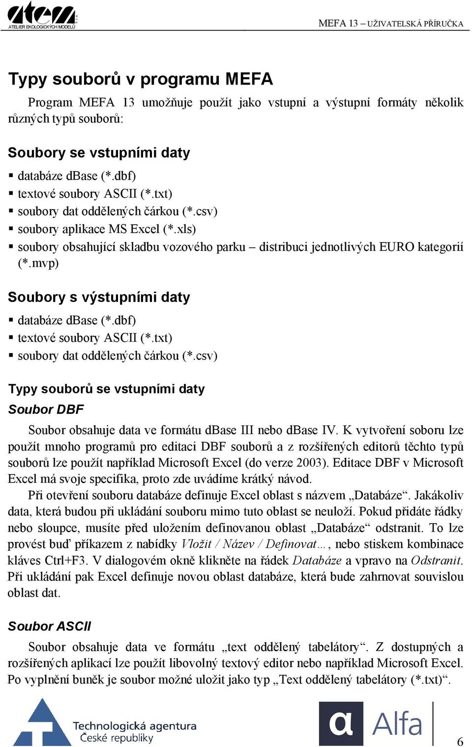 mvp) Soubory s výstupními daty databáze dbase (*.dbf) textové soubory ASCII (*.txt) soubory dat oddělených čárkou (*.