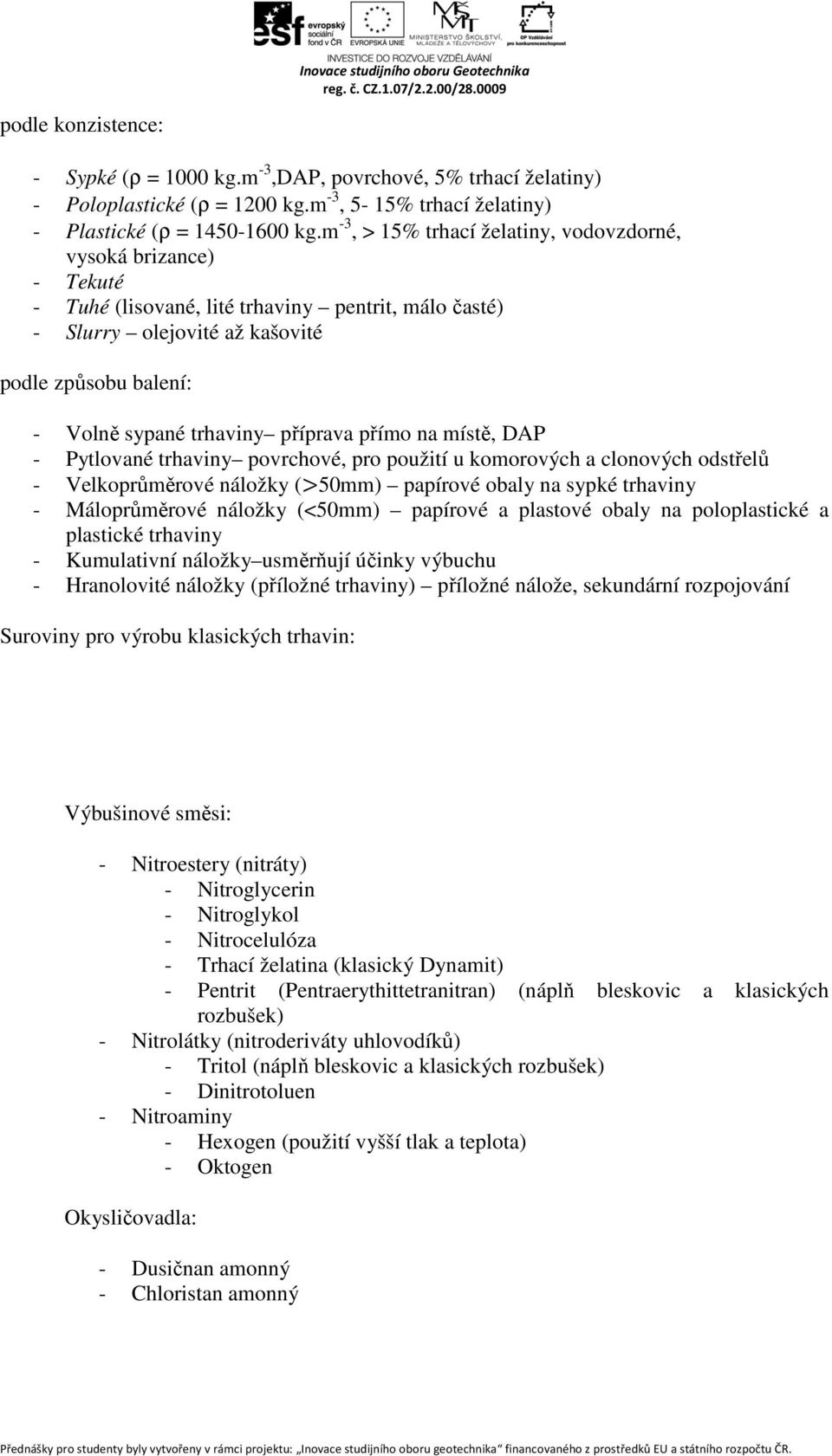 příprava přímo na místě, DAP - Pytlované trhaviny povrchové, pro použití u komorových a clonových odstřelů - Velkoprůměrové náložky (>50mm) papírové obaly na sypké trhaviny - Máloprůměrové náložky