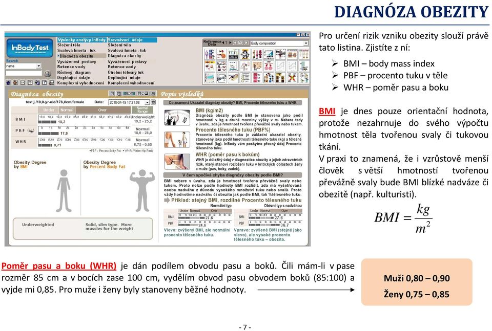 tvořenou svaly či tukovou tkání. V praxi to znamená, že i vzrůstově menší člověk s větší hmotností tvořenou převážně svaly bude BMI blízké nadváze či obezitě (např.