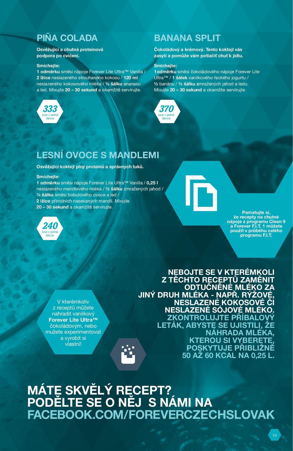 Mixujte 20 30 sekund a okamžitě servírujte. BANANA SPLIT Čokoládový a krémový. Tento koktejl vás zasytí a pomůže vám potlačiť chuť k jídlu.