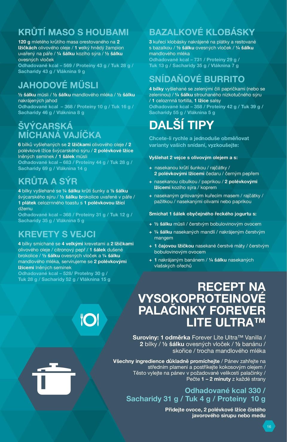 ŠVÝCARSKÁ MÍCHANÁ VAJÍČKA 6 bílků vyšlehaných se 2 lžičkami olivového oleje / 2 polévkové lžíce švýcarského sýru / 2 polévkové lžíce lněných semínek / 1 šálek müsli kcal 683 / Proteiny 44 g / Tuk 28
