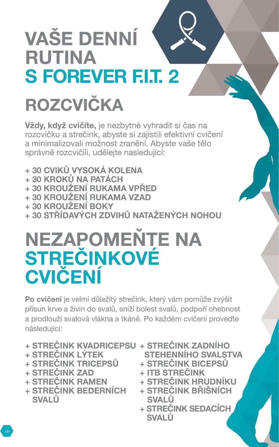 NATAŽENÝCH NOHOU NEZAPOMEŇTE NA STREČINKOVÉ CVIČENÍ Po cvičení je velmi důležitý strečink, který vám pomůže zvýšit přísun krve a živin do svalů, sníží bolest svalů, podpoří ohebnost a prodlouží