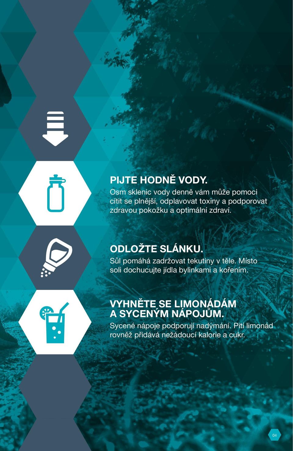 zdravou pokožku a optimální zdraví. ODLOŽTE SLÁNKU. Sůl pomáhá zadržovat tekutiny v těle.