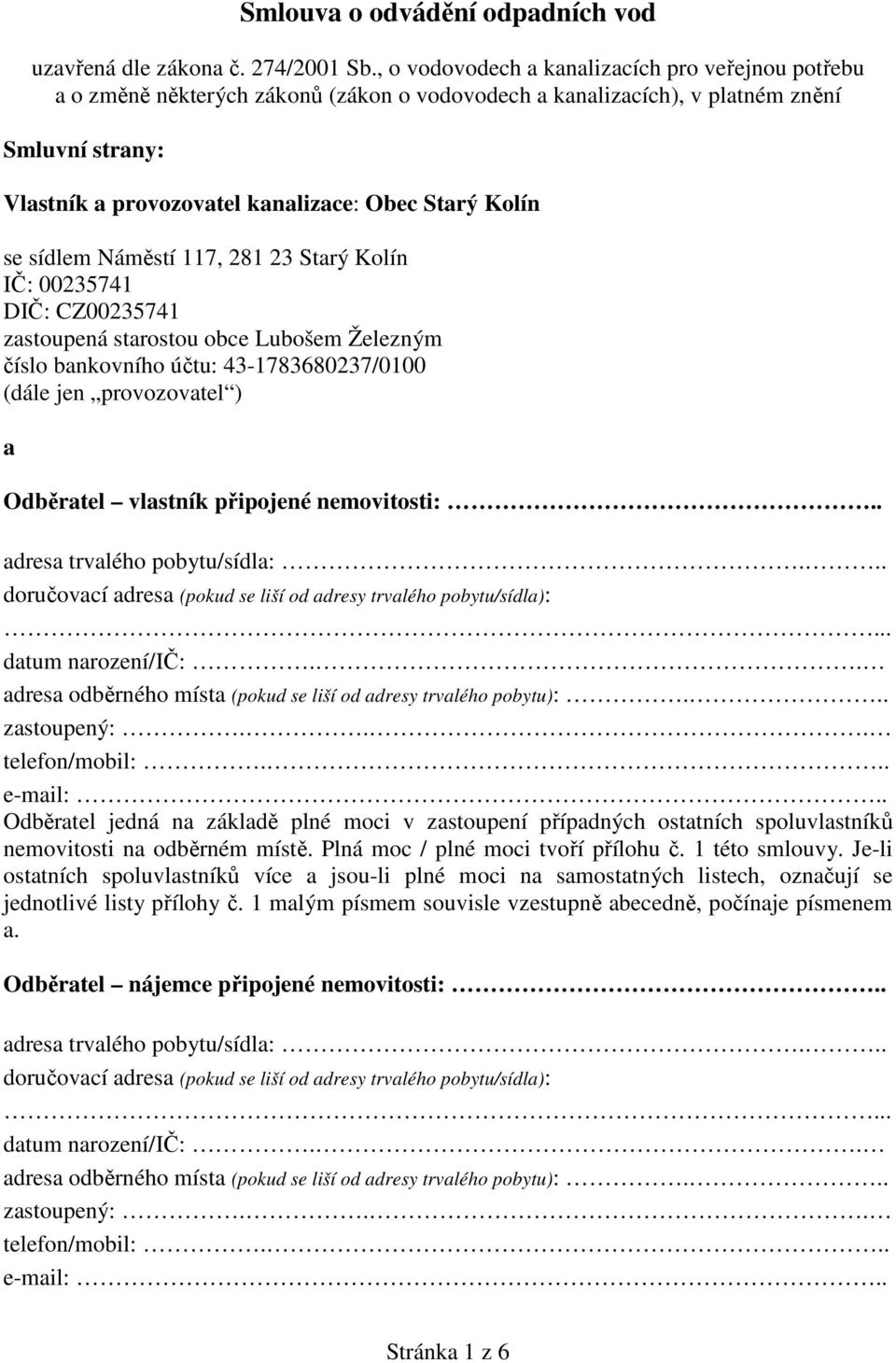 se sídlem Náměstí 117, 281 23 Starý Kolín IČ: 00235741 DIČ: CZ00235741 zastoupená starostou obce Lubošem Železným číslo bankovního účtu: 43-1783680237/0100 (dále jen provozovatel ) a Odběratel