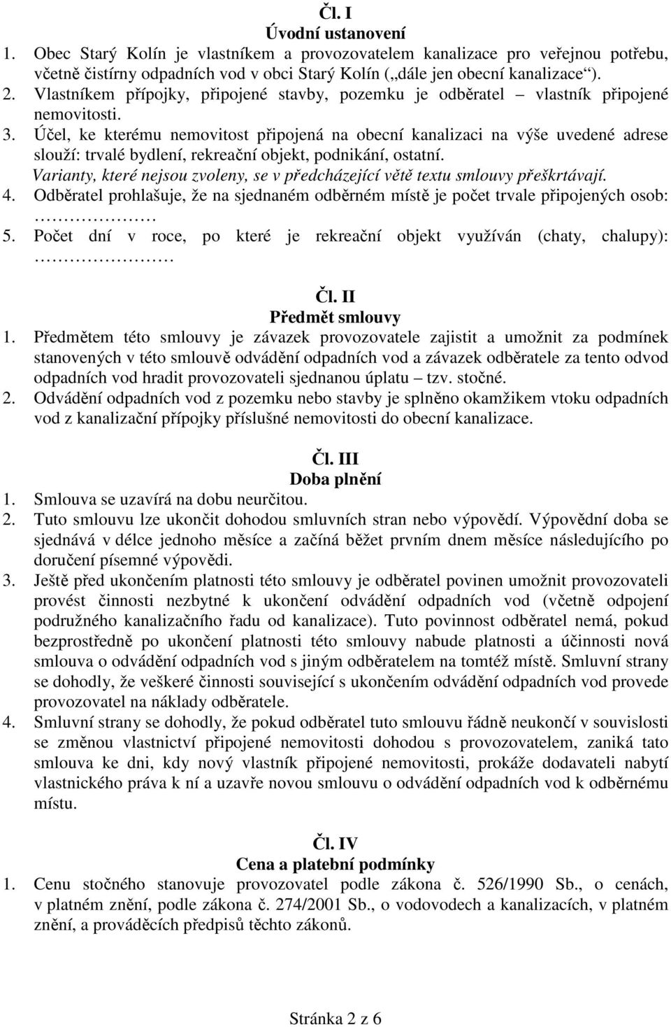 Účel, ke kterému nemovitost připojená na obecní kanalizaci na výše uvedené adrese slouží: trvalé bydlení, rekreační objekt, podnikání, ostatní.