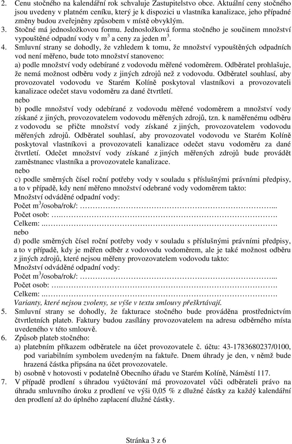Jednosložková forma stočného je součinem množství vypouštěné odpadní vody v m 3 a ceny za jeden m 3. 4.