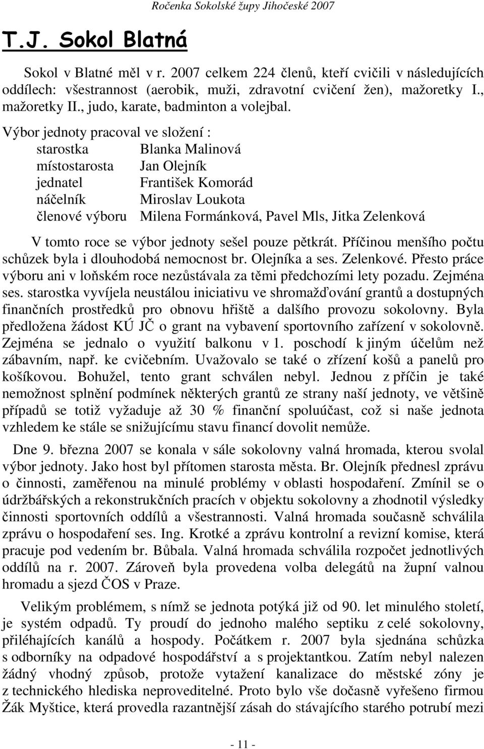 Výbor jednoty pracoval ve složení : starostka Blanka Malinová místostarosta Jan Olejník jednatel František Komorád náčelník Miroslav Loukota členové výboru Milena Formánková, Pavel Mls, Jitka