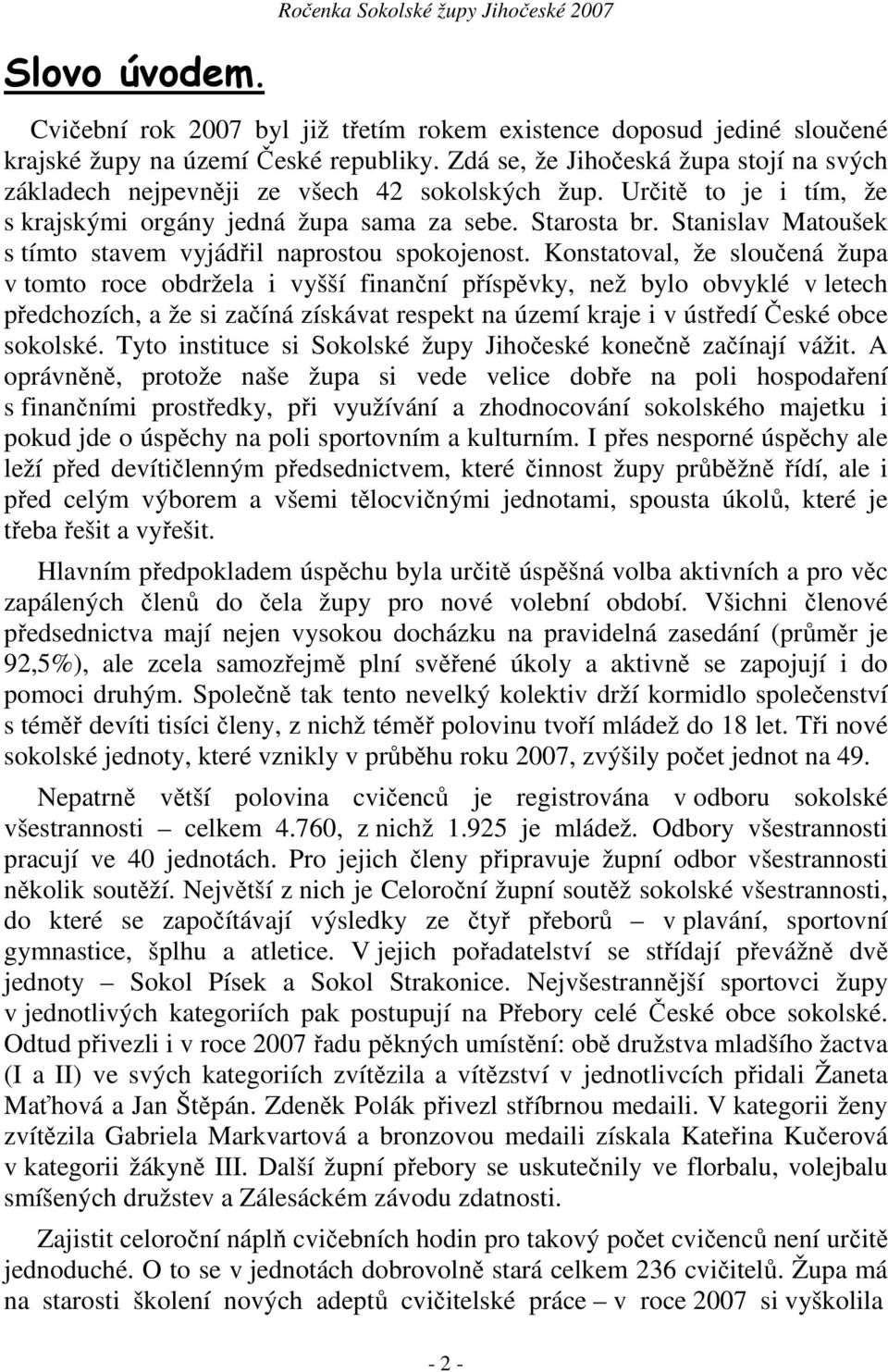 Stanislav Matoušek s tímto stavem vyjádřil naprostou spokojenost.
