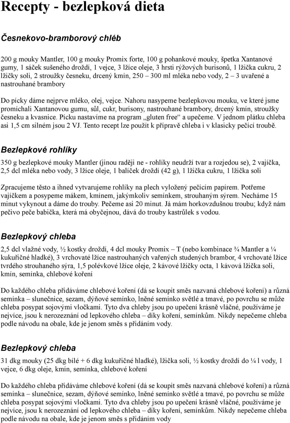 Nahoru nasypeme bezlepkovou mouku, ve které jsme promíchali Xantanovou gumu, sůl, cukr, burisony, nastrouhané brambory, drcený kmín, stroužky česneku a kvasnice.