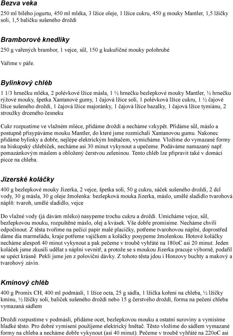 Bylinkový chléb 1 1/3 hrnečku mléka, 2 polévkové lžíce másla, 1 ½ hrnečku bezlepkové mouky Mantler, ½ hrnečku rýžové mouky, špetka Xantanové gumy, 1 čajová lžíce soli, 1 polévková lžíce cukru, 1 ½