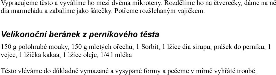 Velikonoční beránek z perníkového těsta 150 g polohrubé mouky, 150 g mletých ořechů, 1 Sorbit, 1 lžíce dia