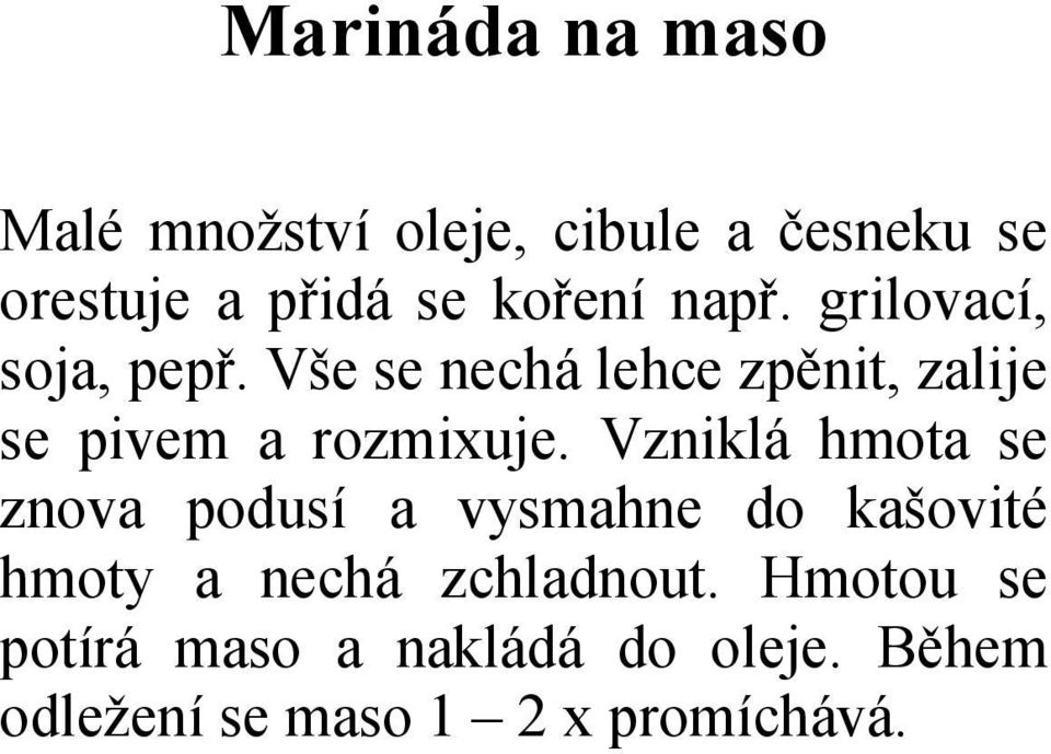Vše se nechá lehce zpěnit, zalije se pivem a rozmixuje.