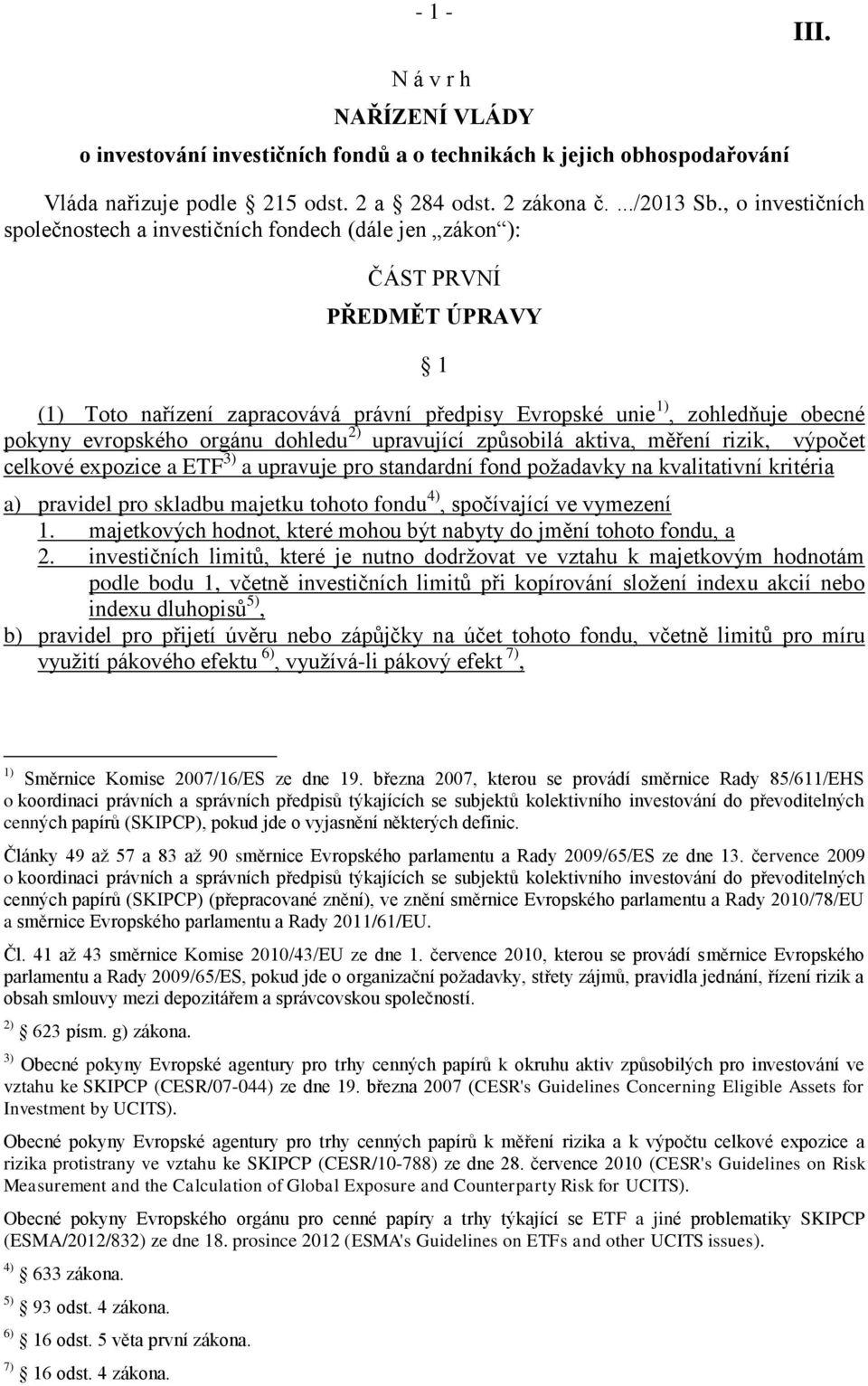 evropského orgánu dohledu 2) upravující způsobilá aktiva, měření rizik, výpočet celkové expozice a ETF 3) a upravuje pro standardní fond požadavky na kvalitativní kritéria a) pravidel pro skladbu