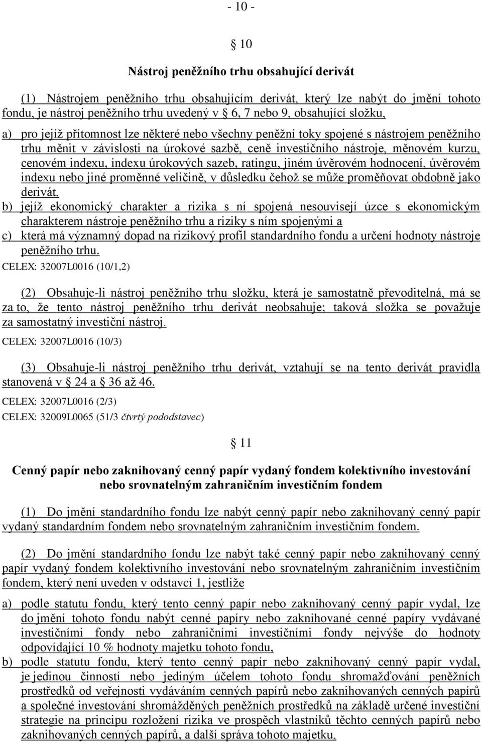 indexu, indexu úrokových sazeb, ratingu, jiném úvěrovém hodnocení, úvěrovém indexu nebo jiné proměnné veličině, v důsledku čehož se může proměňovat obdobně jako derivát, b) jejíž ekonomický charakter