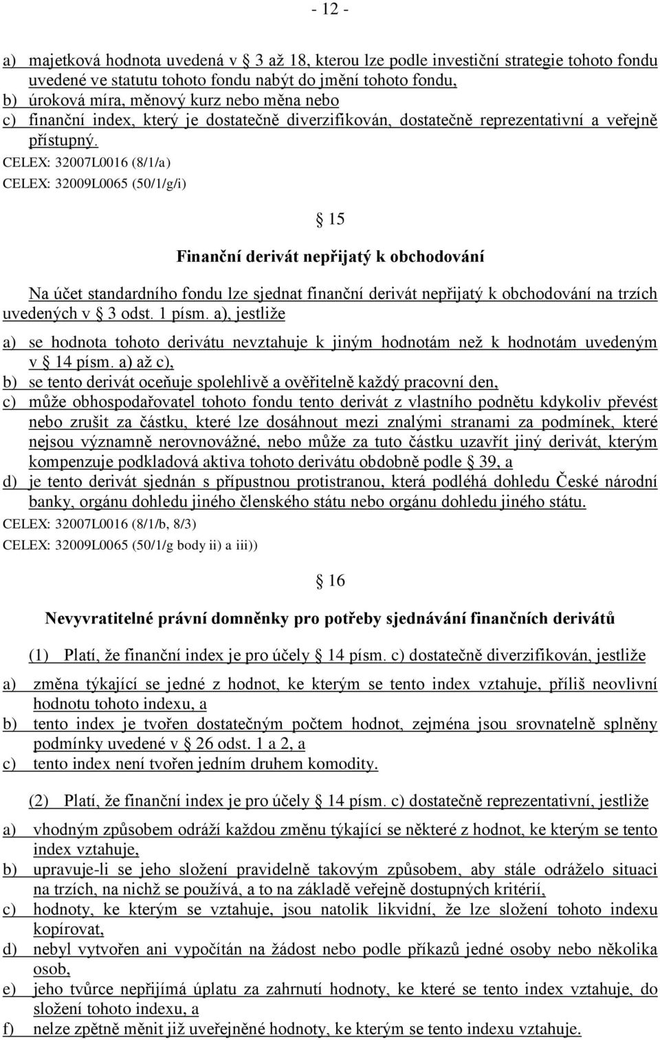 CELEX: 32007L0016 (8/1/a) CELEX: 32009L0065 (50/1/g/i) 15 Finanční derivát nepřijatý k obchodování Na účet standardního fondu lze sjednat finanční derivát nepřijatý k obchodování na trzích uvedených