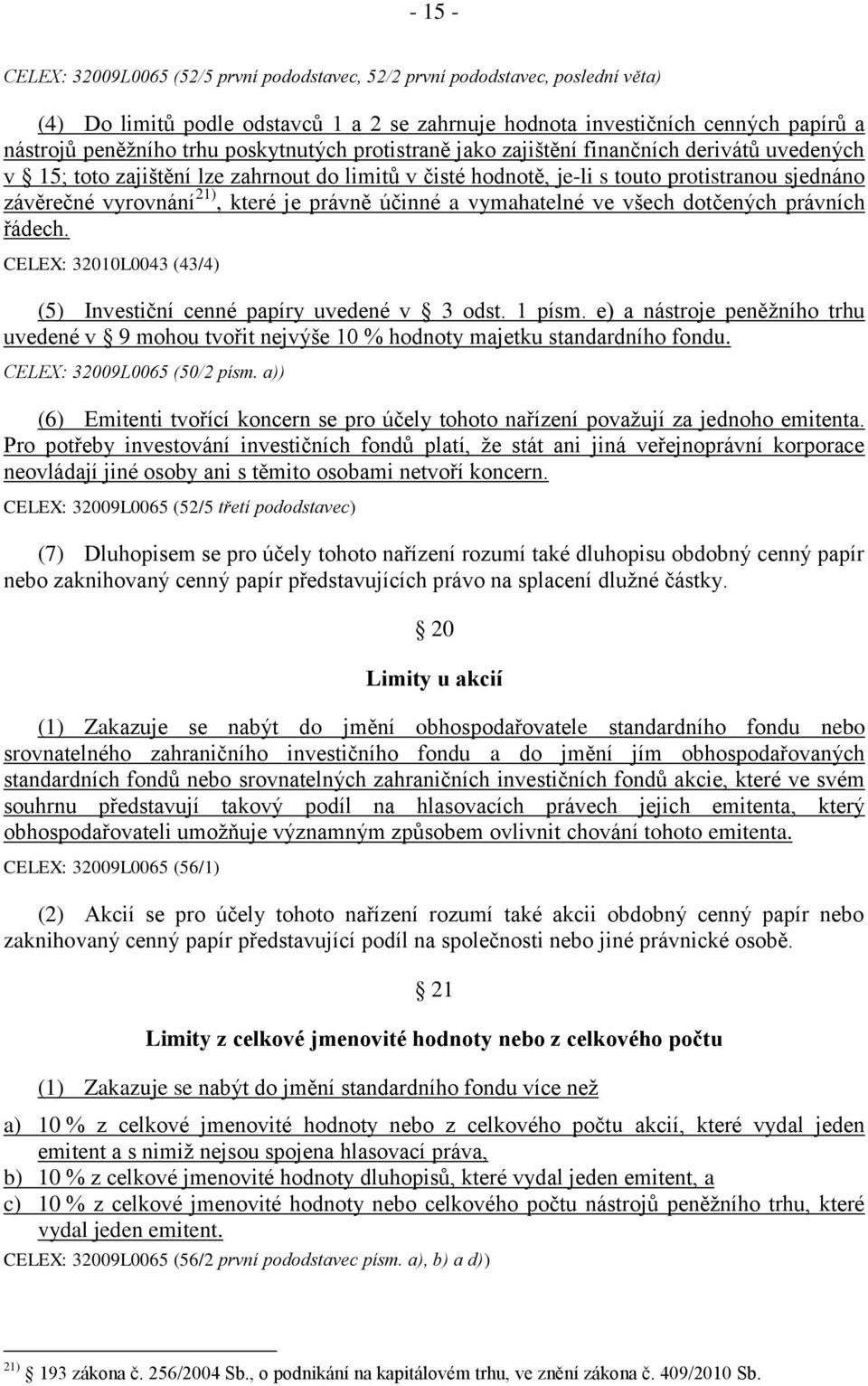 je právně účinné a vymahatelné ve všech dotčených právních řádech. CELEX: 32010L0043 (43/4) (5) Investiční cenné papíry uvedené v 3 odst. 1 písm.