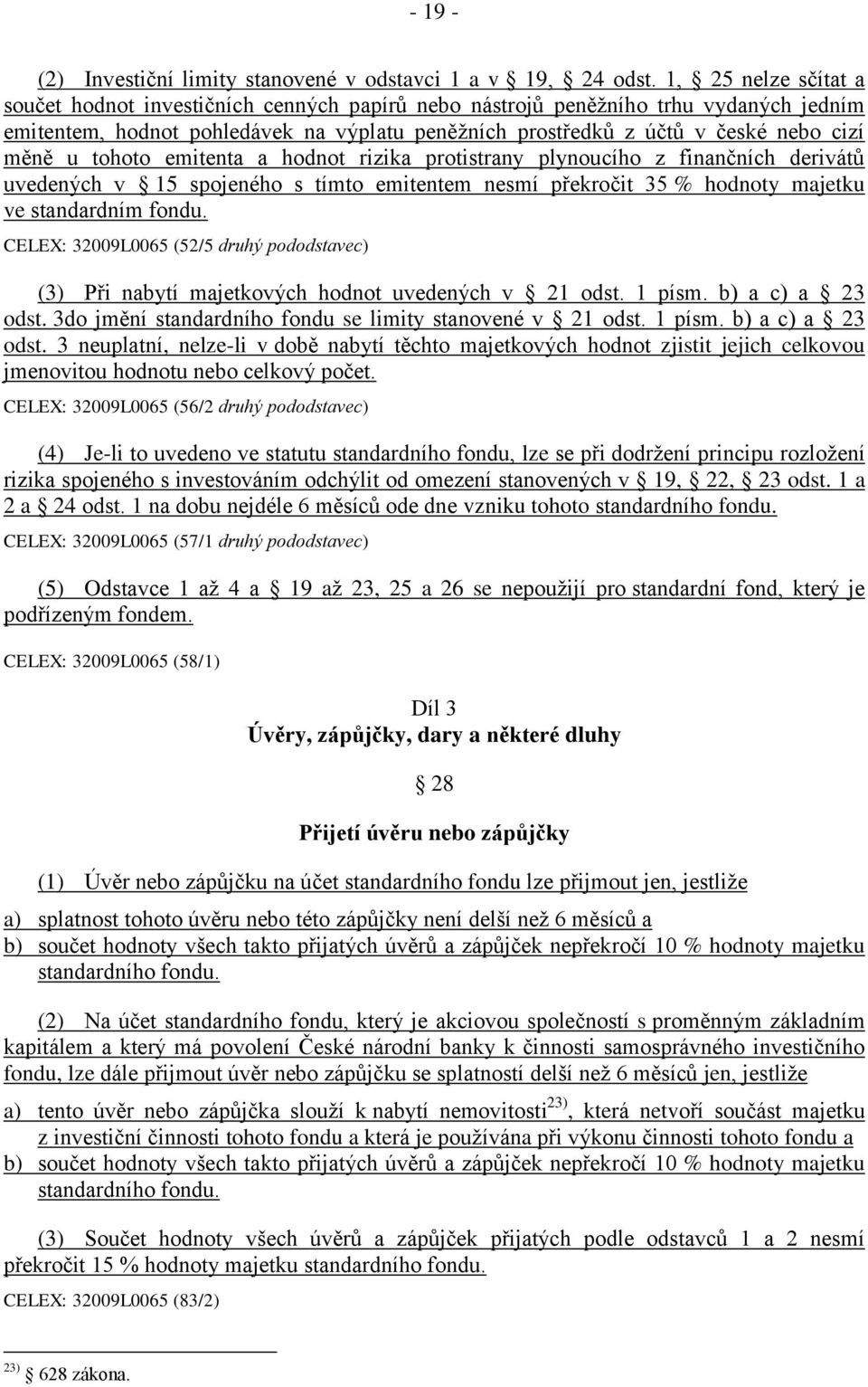 u tohoto emitenta a hodnot rizika protistrany plynoucího z finančních derivátů uvedených v 15 spojeného s tímto emitentem nesmí překročit 35 % hodnoty majetku ve standardním fondu.