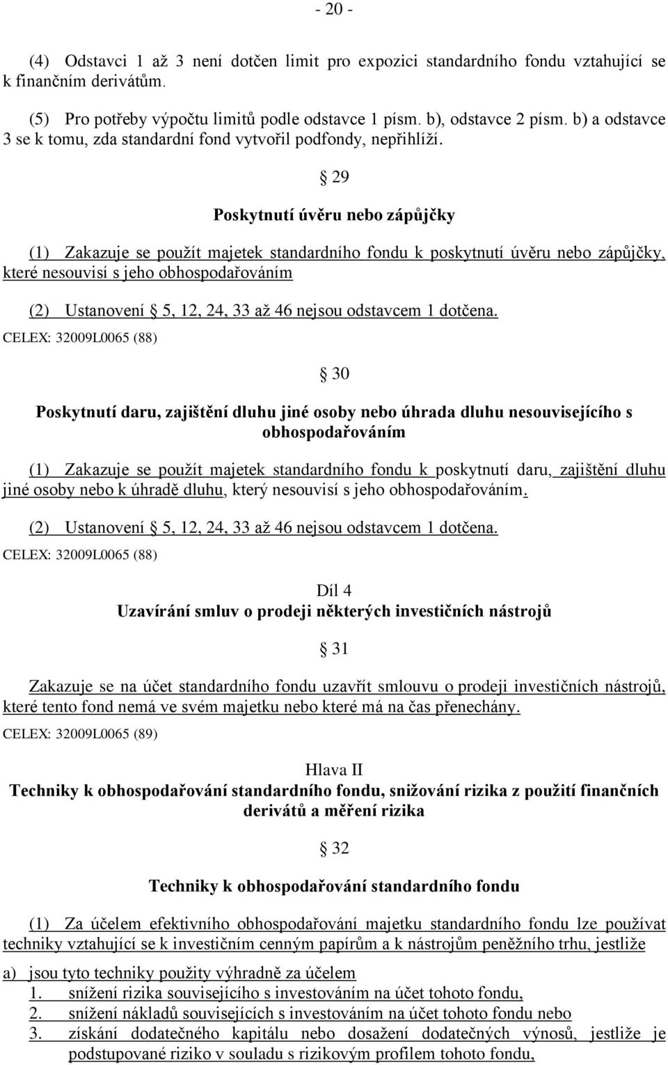 29 Poskytnutí úvěru nebo zápůjčky (1) Zakazuje se použít majetek standardního fondu k poskytnutí úvěru nebo zápůjčky, které nesouvisí s jeho obhospodařováním (2) Ustanovení 5, 12, 24, 33 až 46 nejsou