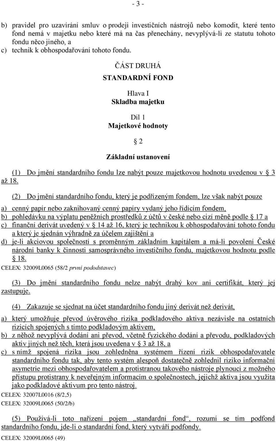 ČÁST DRUHÁ STANDARDNÍ FOND Hlava I Skladba majetku Díl 1 Majetkové hodnoty 2 Základní ustanovení (1) Do jmění standardního fondu lze nabýt pouze majetkovou hodnotu uvedenou v 3 až 18.