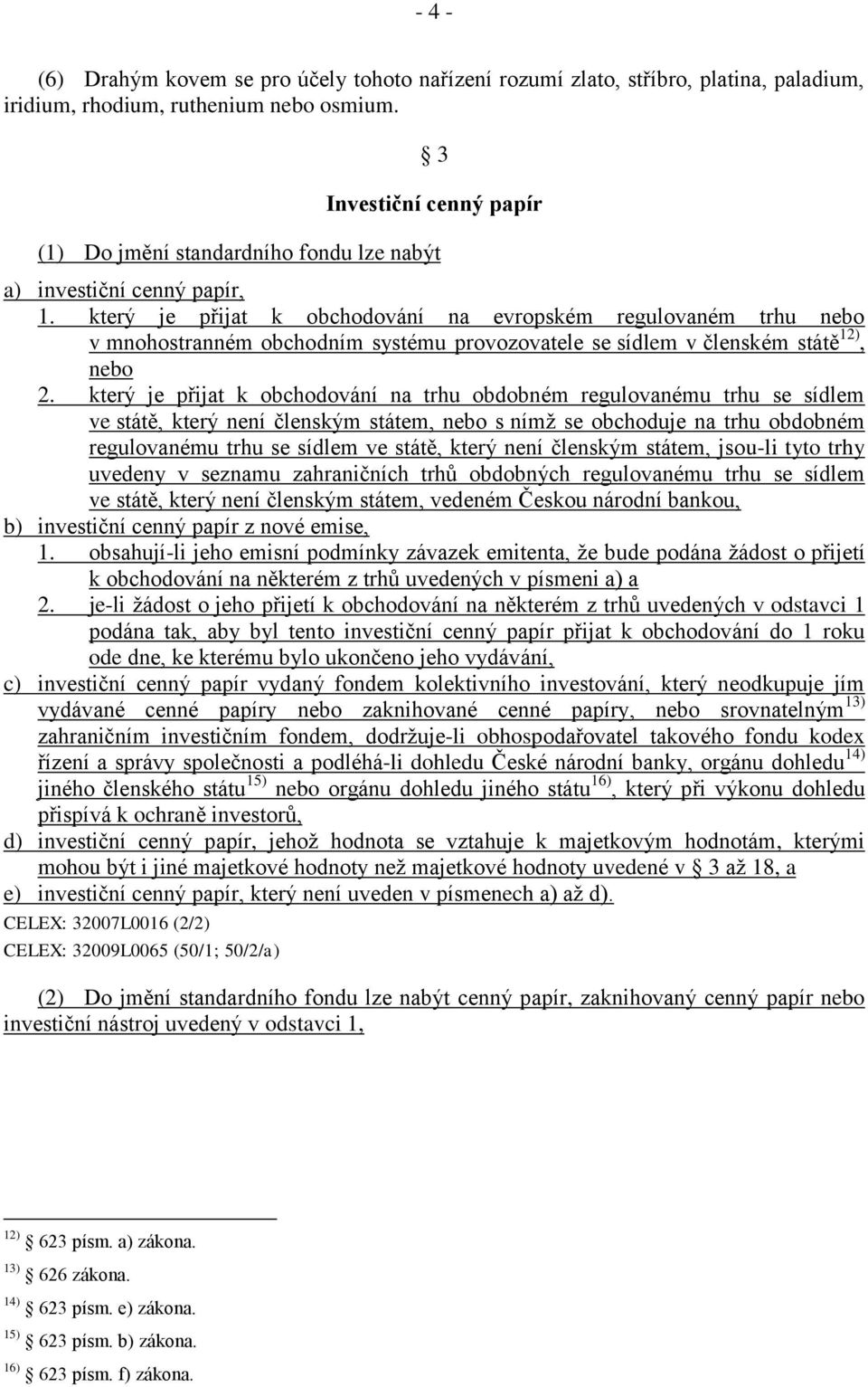 který je přijat k obchodování na evropském regulovaném trhu nebo v mnohostranném obchodním systému provozovatele se sídlem v členském státě 12), nebo 2.