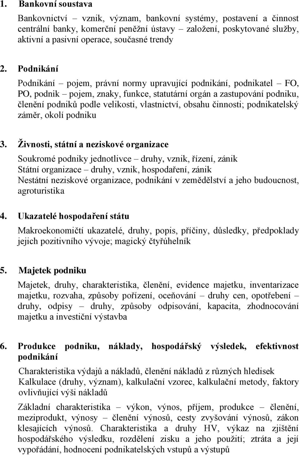 Podnikání Podnikání pojem, právní normy upravující podnikání, podnikatel FO, PO, podnik pojem, znaky, funkce, statutární orgán a zastupování podniku, členění podniků podle velikosti, vlastnictví,