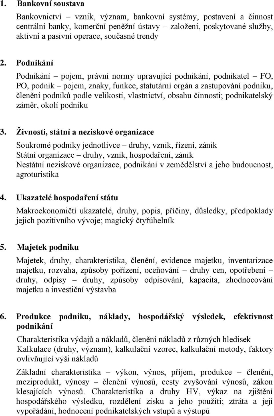 Podnikání Podnikání pojem, právní normy upravující podnikání, podnikatel FO, PO, podnik pojem, znaky, funkce, statutární orgán a zastupování podniku, členění podniků podle velikosti, vlastnictví,