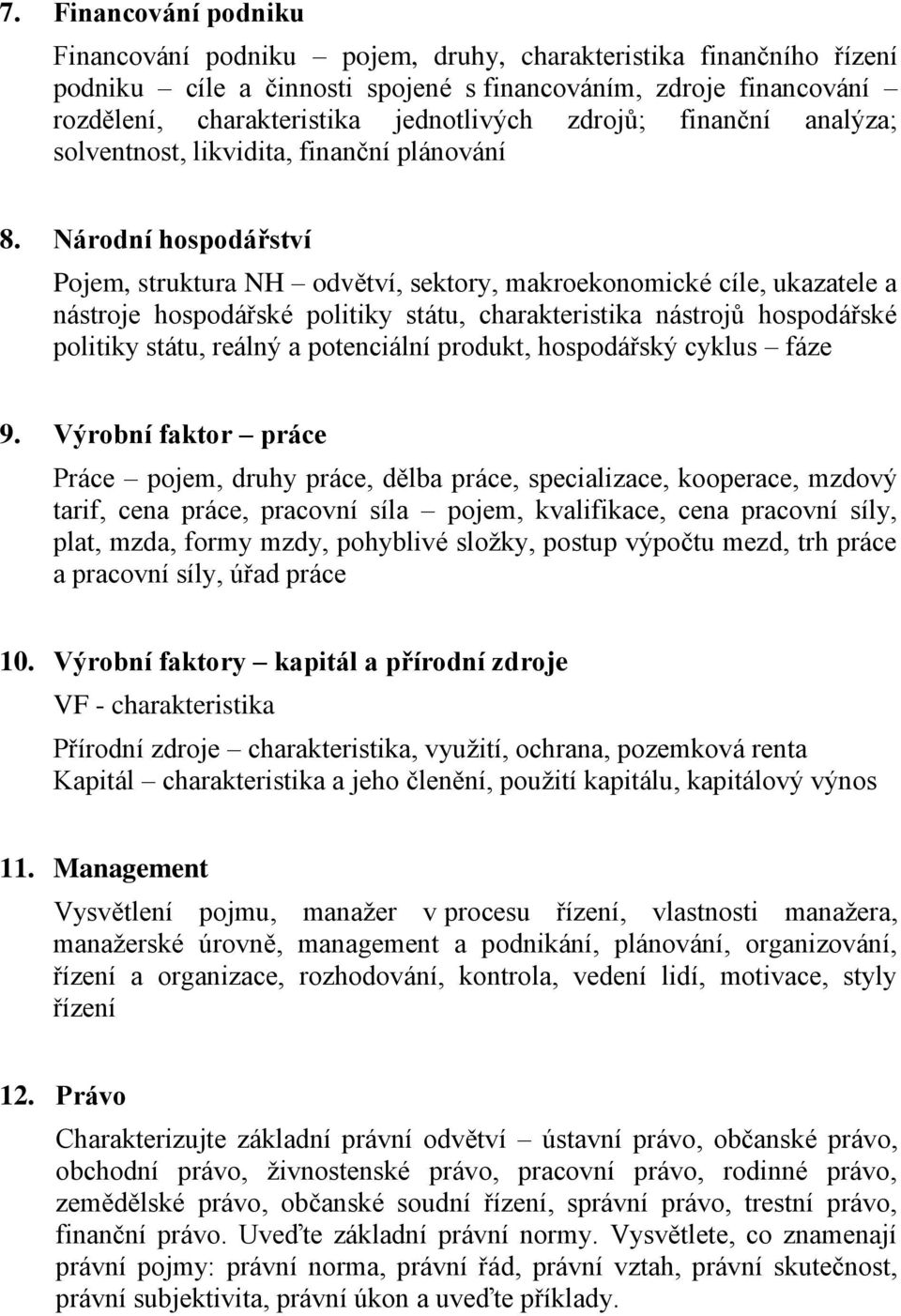 Národní hospodářství Pojem, struktura NH odvětví, sektory, makroekonomické cíle, ukazatele a nástroje hospodářské politiky státu, charakteristika nástrojů hospodářské politiky státu, reálný a