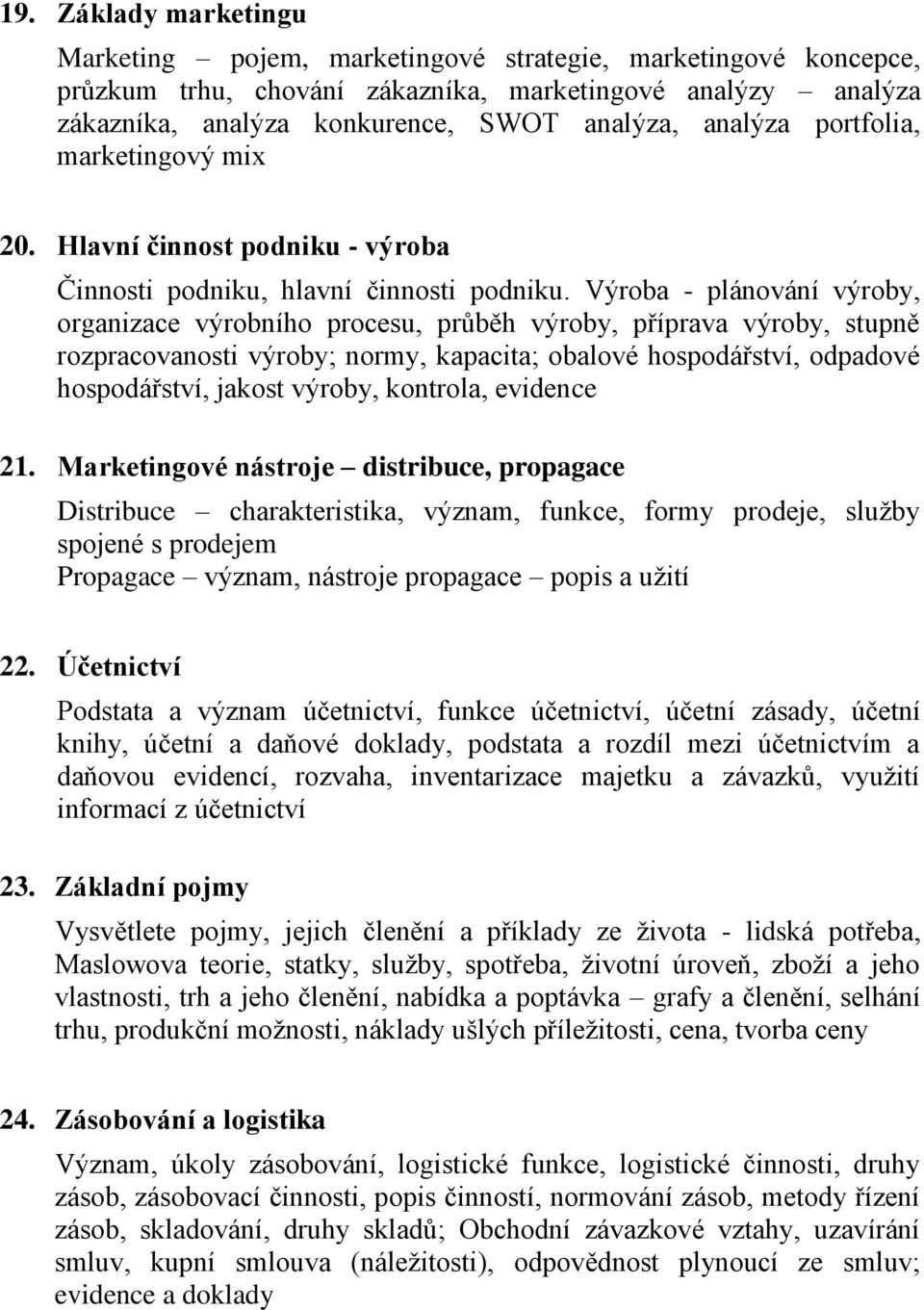 Výroba - plánování výroby, organizace výrobního procesu, průběh výroby, příprava výroby, stupně rozpracovanosti výroby; normy, kapacita; obalové hospodářství, odpadové hospodářství, jakost výroby,