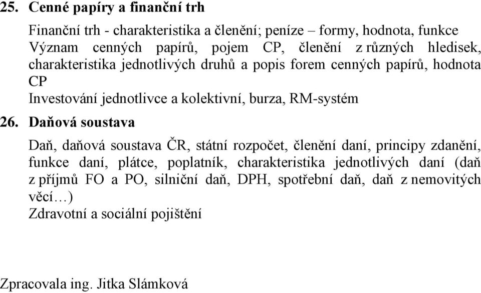 26. Daňová soustava Daň, daňová soustava ČR, státní rozpočet, členění daní, principy zdanění, funkce daní, plátce, poplatník, charakteristika