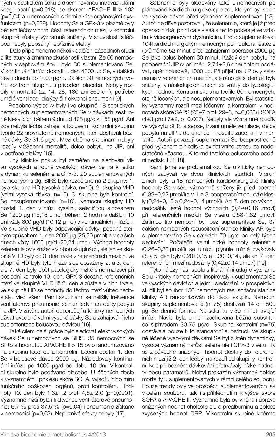 Dále připomeneme několik dalších, zásadních studií z literatury a zmíníme zkušenosti vlastní. Ze 60 nemocných v septickém šoku bylo 30 suplementováno Se. V kontinuální infúzi dostali 1.