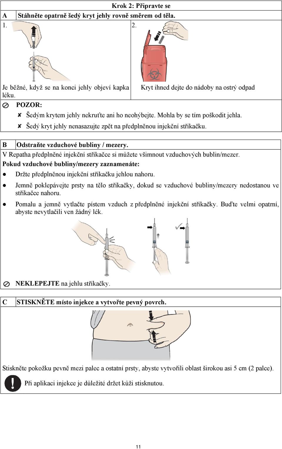 B Odstraňte vzduchové bubliny / mezery. V Repatha předplněné injekční stříkačce si můžete všimnout vzduchových bublin/mezer.