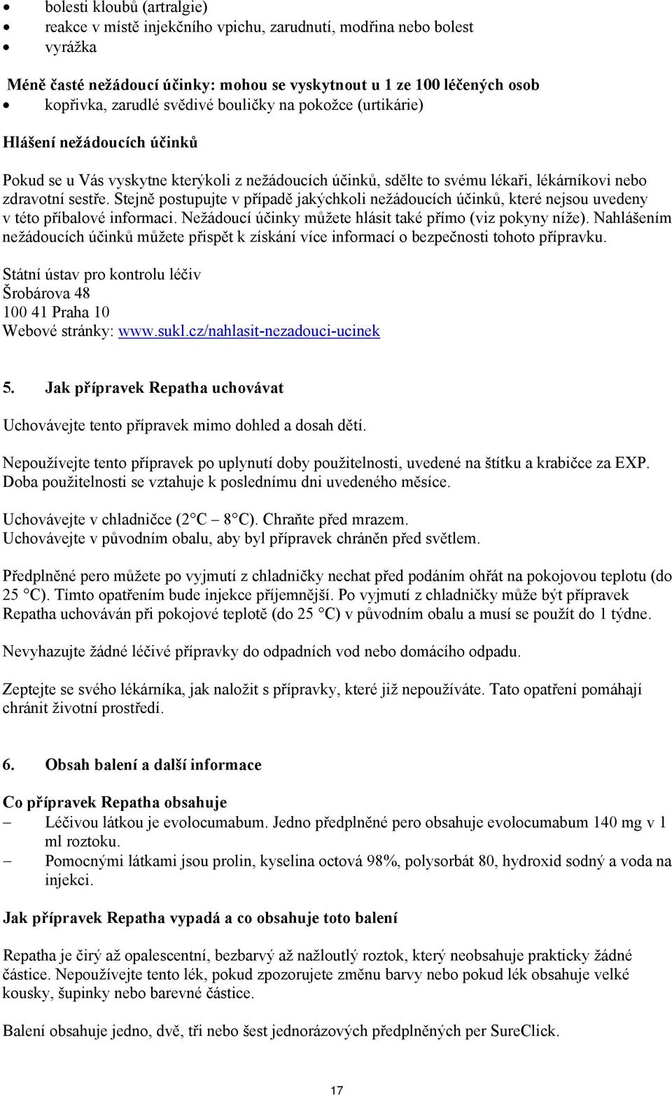 Stejně postupujte v případě jakýchkoli nežádoucích účinků, které nejsou uvedeny v této příbalové informaci. Nežádoucí účinky můžete hlásit také přímo (viz pokyny níže).