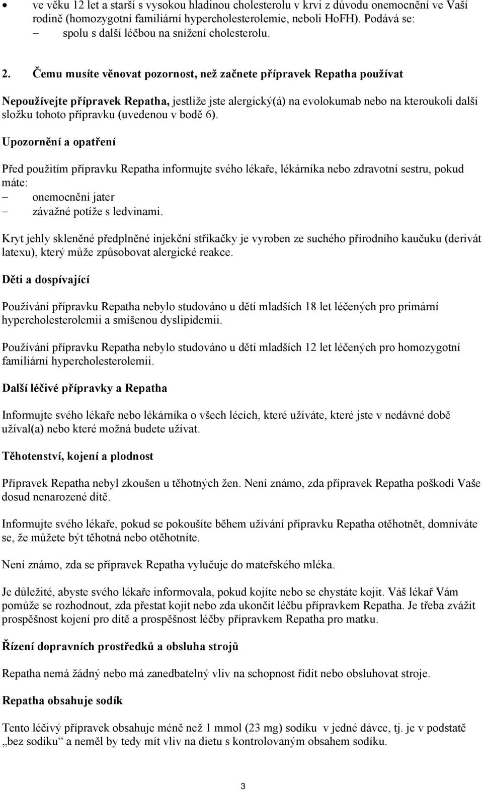 Čemu musíte věnovat pozornost, než začnete přípravek Repatha používat Nepoužívejte přípravek Repatha, jestliže jste alergický(á) na evolokumab nebo na kteroukoli další složku tohoto přípravku