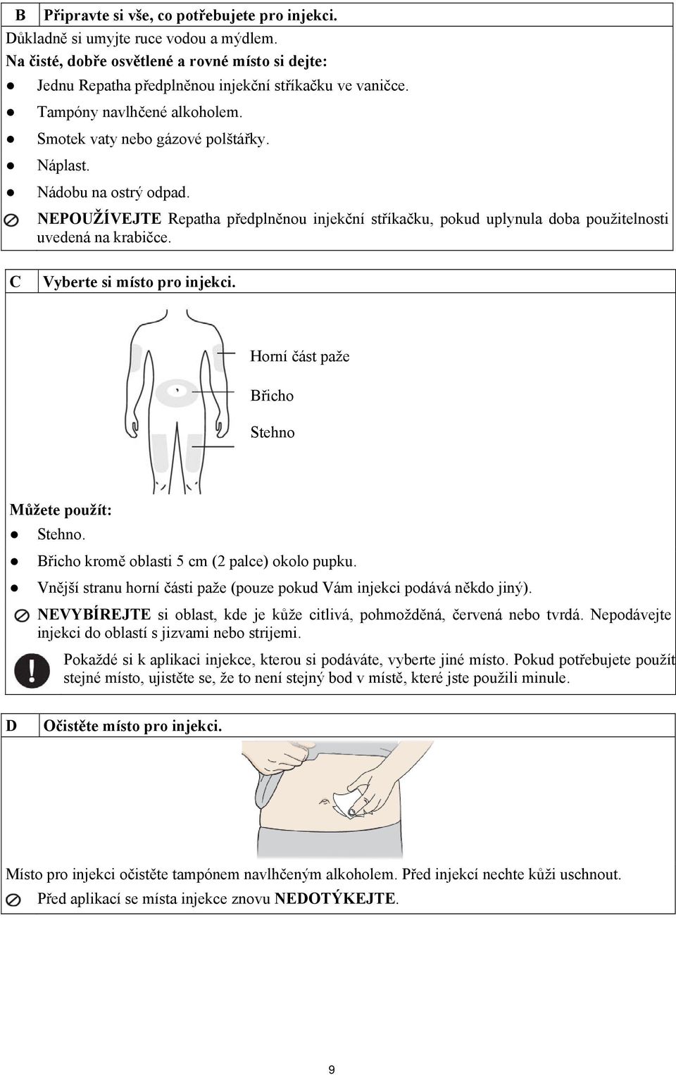 NEPOUŽÍVEJTE Repatha předplněnou injekční stříkačku, pokud uplynula doba použitelnosti uvedená na krabičce. C Vyberte si místo pro injekci. Horní část paže Břicho Stehno Můžete použít: Stehno.