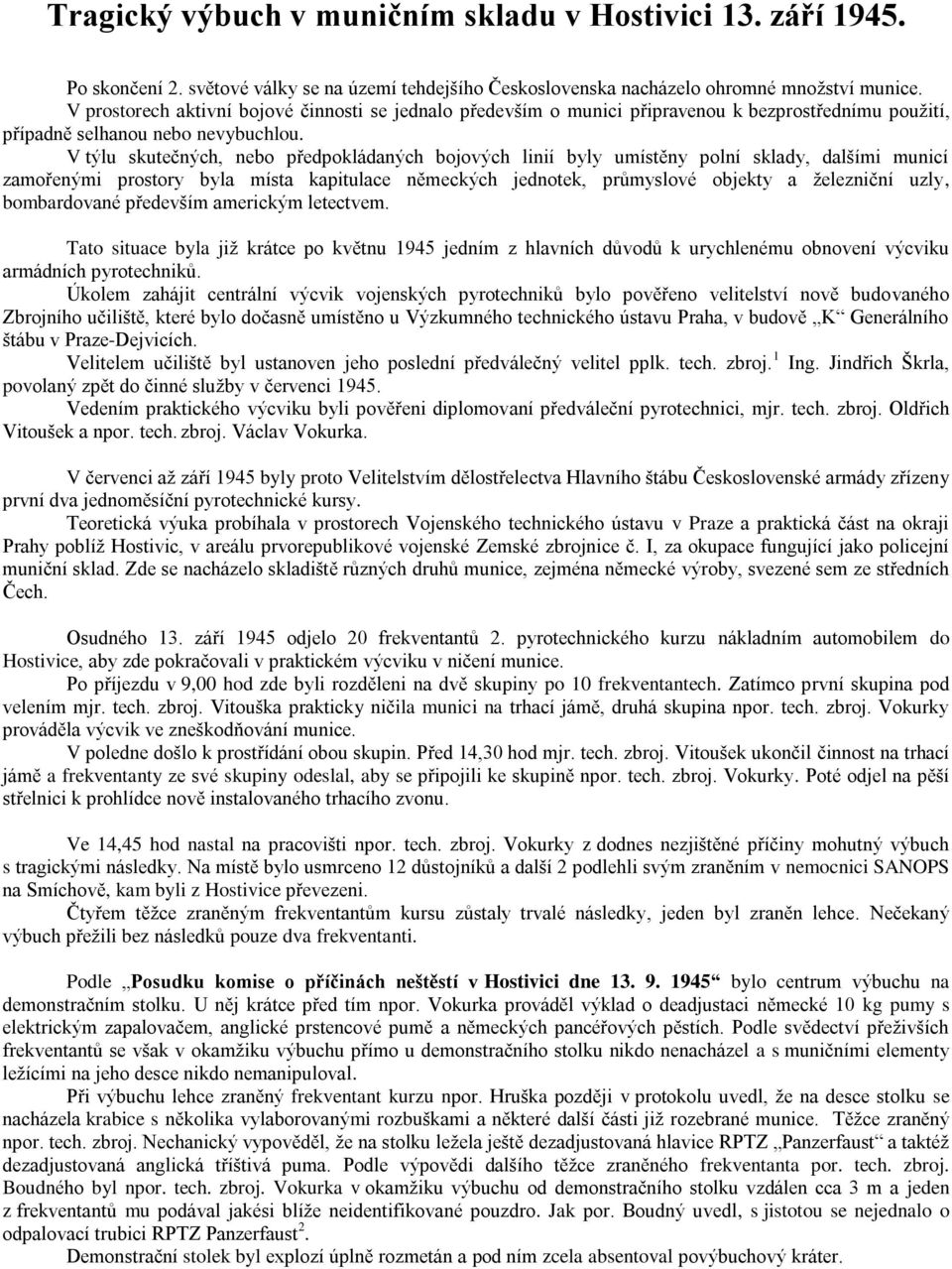 V týlu skutečných, nebo předpokládaných bojových linií byly umístěny polní sklady, dalšími municí zamořenými prostory byla místa kapitulace německých jednotek, průmyslové objekty a železniční uzly,