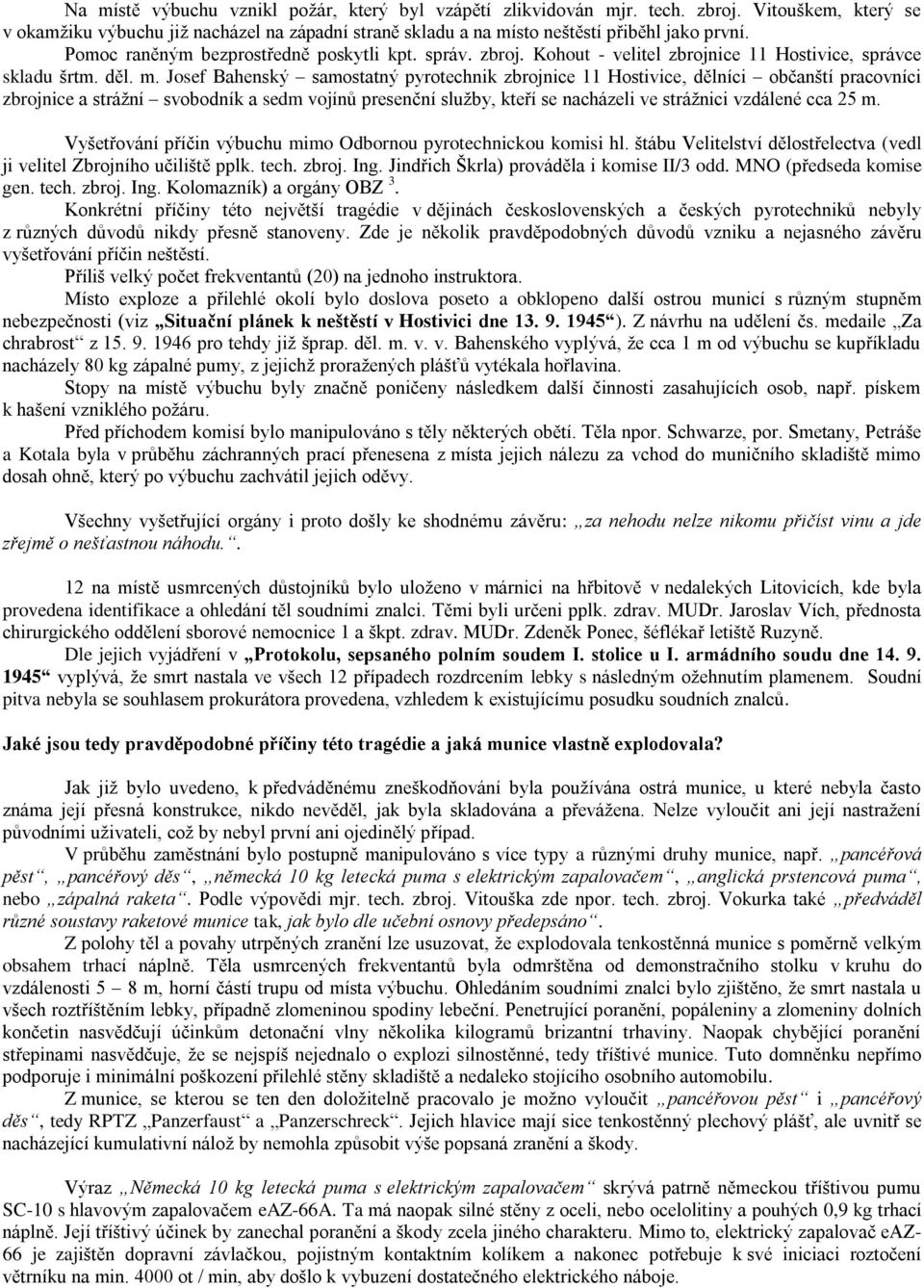 Josef Bahenský samostatný pyrotechnik zbrojnice 11 Hostivice, dělníci občanští pracovníci zbrojnice a strážní svobodník a sedm vojínů presenční služby, kteří se nacházeli ve strážnici vzdálené cca 25