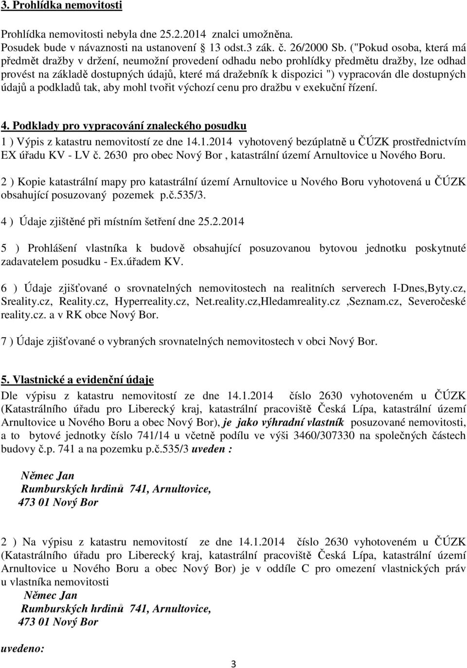 dle dostupných údajů a podkladů tak, aby mohl tvořit výchozí cenu pro dražbu v exekuční řízení. 4. Podklady pro vypracování znaleckého posudku 1 