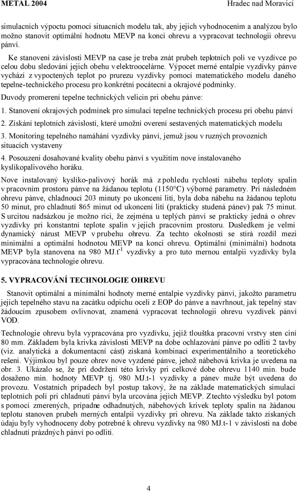 Výpocet merné entalpie vyzdívky pánve vychází z vypoctených teplot po prurezu vyzdívky pomocí matematického modelu daného tepelne-technického procesu pro konkrétní pocátecní a okrajové podmínky.