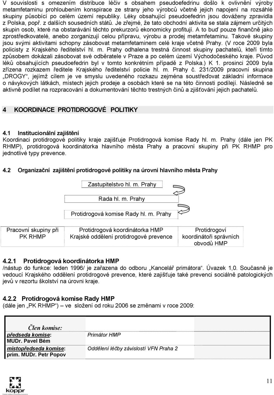 Je zřejmé, že tato obchodní aktivita se stala zájmem určitých skupin osob, které na obstarávání těchto prekurzorů ekonomicky profitují.