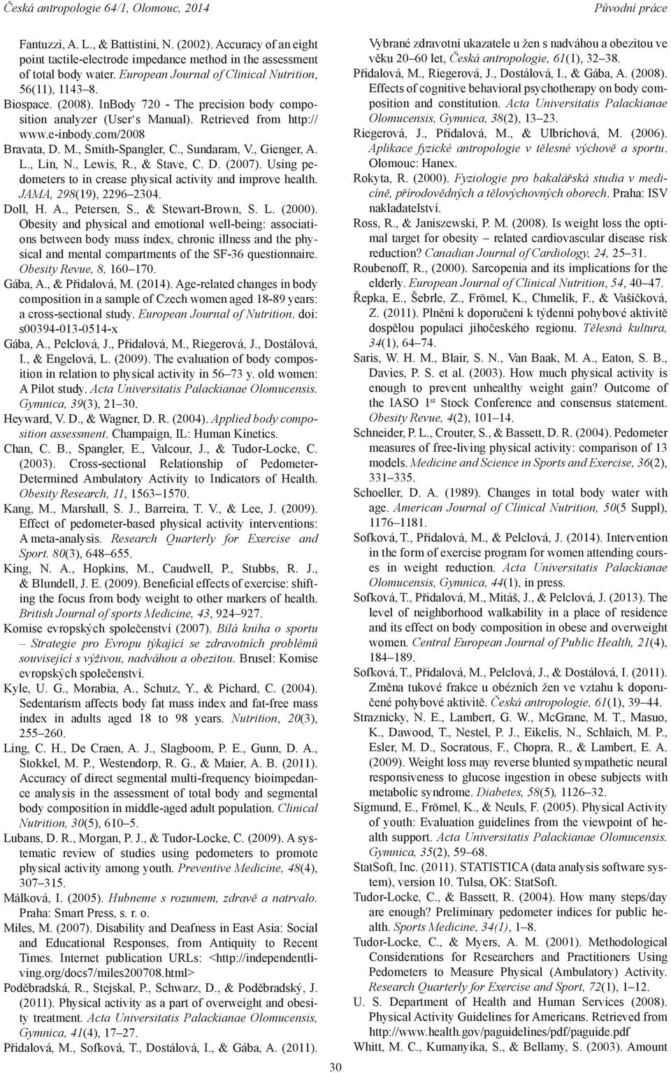 , Lin, N., Lewis, R., & Stave, C. D. (2007). Using pedometers to in crease physical activity and improve health. JAMA, 298(19), 2296 2304. Doll, H. A., Petersen, S., & Stewart-Brown, S. L. (2000).