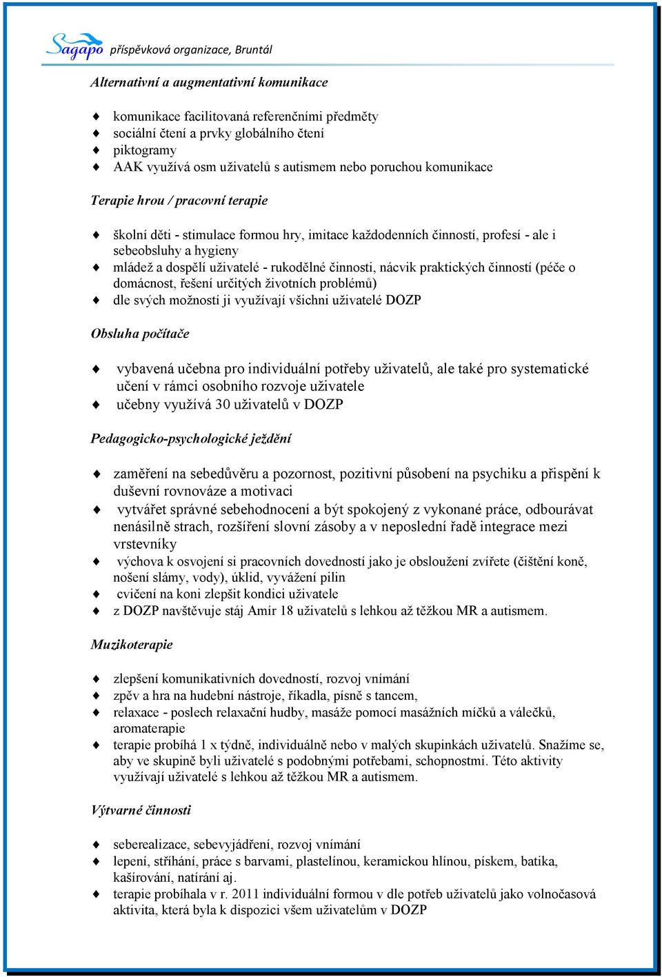 praktických činností (péče o domácnost, řešení určitých životních problémů) dle svých možností ji využívají všichni uživatelé DOZP Obsluha počítače vybavená učebna pro individuální potřeby uživatelů,