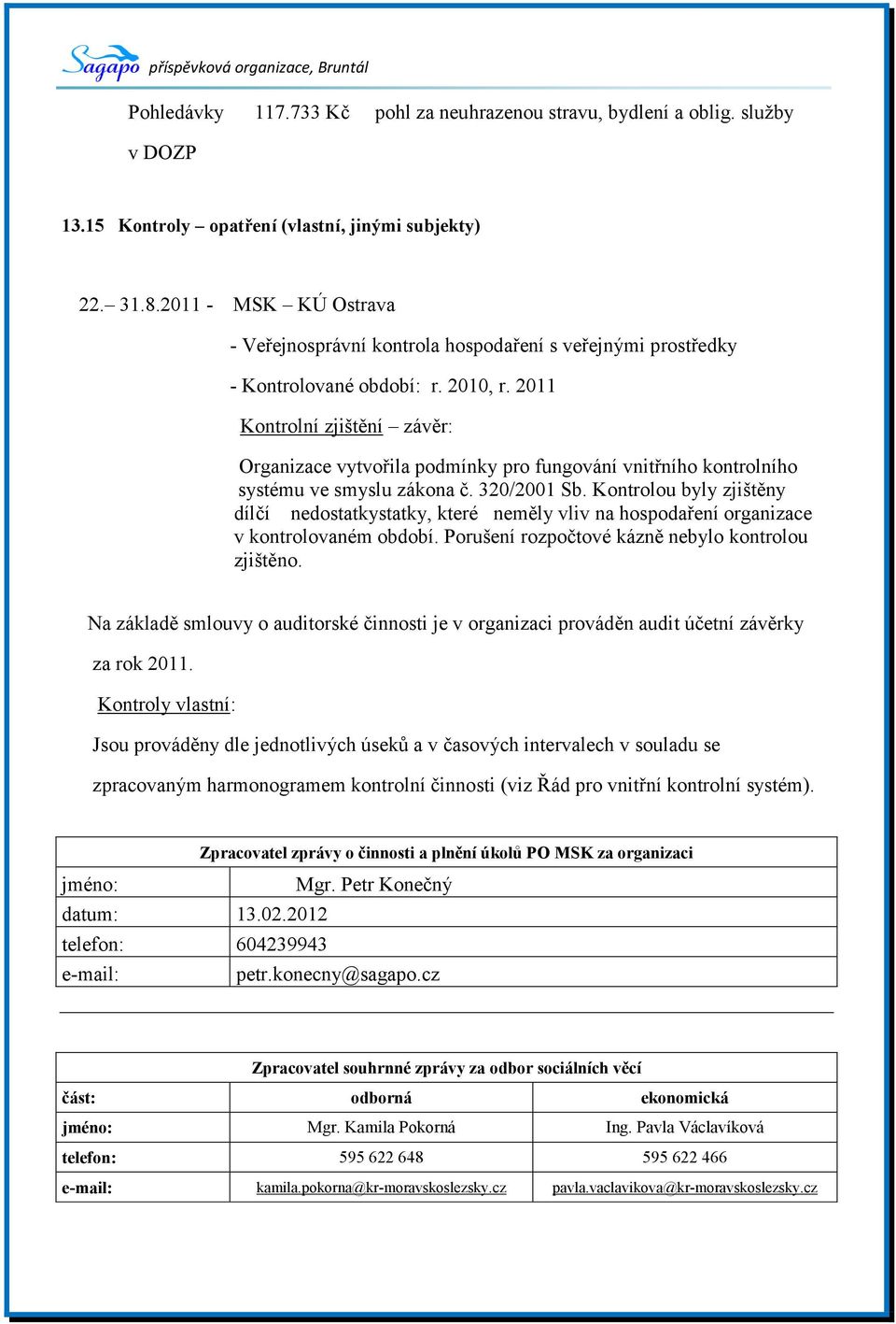 2011 Kontrolní zjištění závěr: Organizace vytvořila podmínky pro fungování vnitřního kontrolního systému ve smyslu zákona č. 320/2001 Sb.