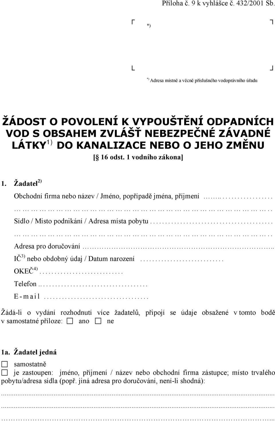 1 vodního zákona] 1. Žadatel 2) Obchodní firma nebo název / Jméno, popřípadě jména, příjmení..... Sídlo / Místo podnikání / Adresa místa pobytu..... Adresa pro doručování.