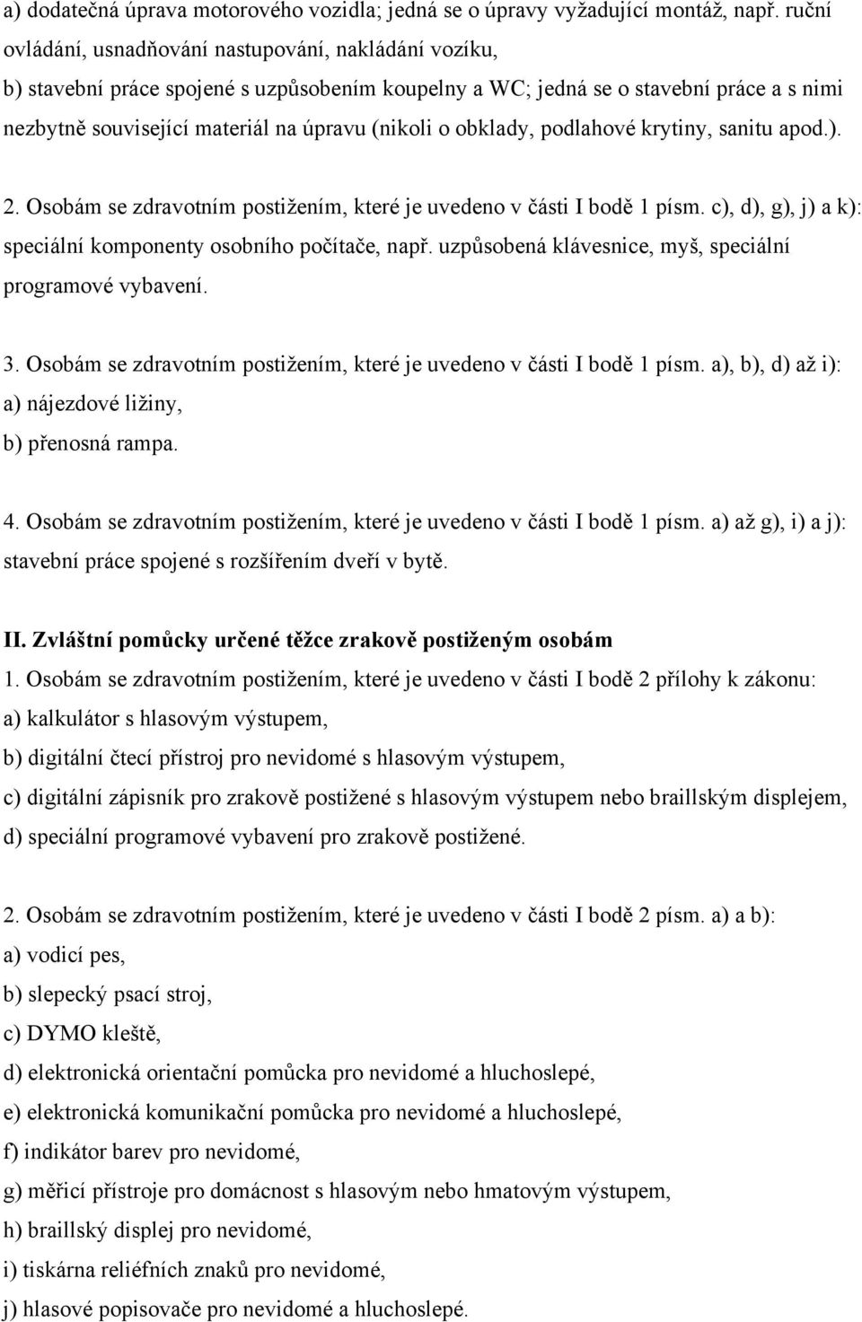 obklady, podlahové krytiny, sanitu apod.). 2. Osobám se zdravotním postižením, které je uvedeno v části I bodě 1 písm. c), d), g), j) a k): speciální komponenty osobního počítače, např.