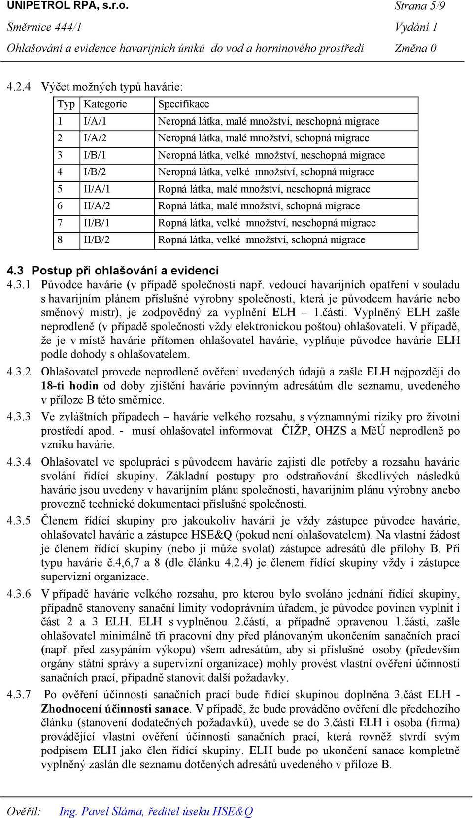 množství, neschopná migrace 4 I/B/2 Neropná látka, velké množství, schopná migrace 5 II/A/1 Ropná látka, malé množství, neschopná migrace 6 II/A/2 Ropná látka, malé množství, schopná migrace 7 II/B/1