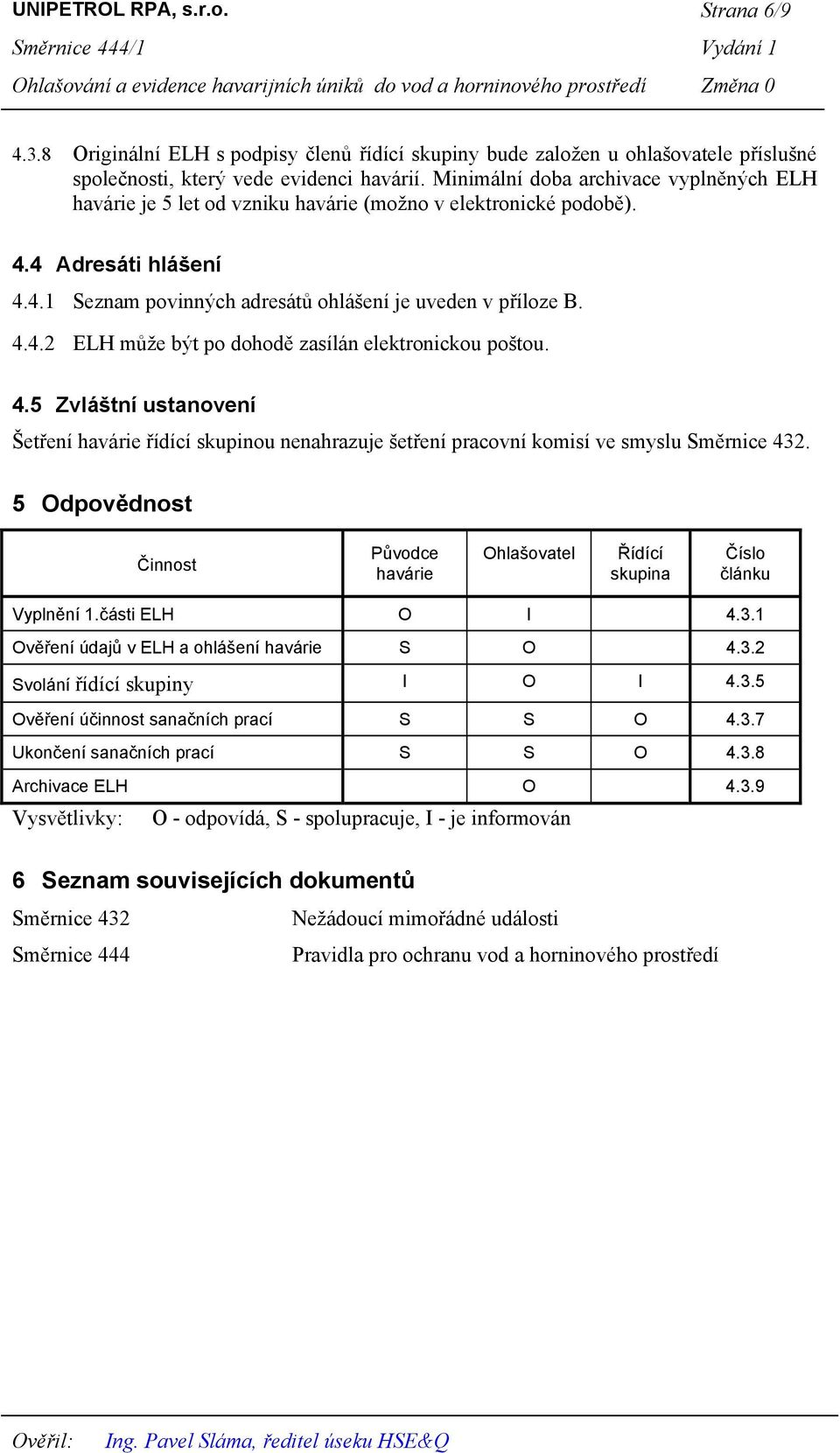 4.5 Zvláštní ustanovení Šetření havárie řídící skupinou nenahrazuje šetření pracovní komisí ve smyslu Směrnice 432.