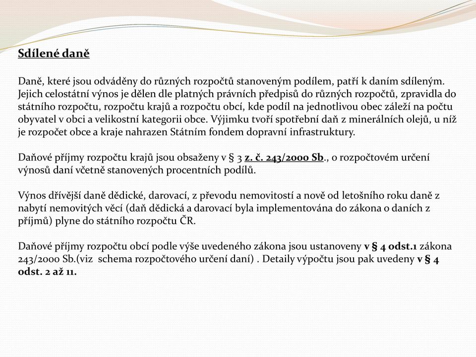 obyvatel v obci a velikostní kategorii obce. Výjimku tvoří spotřební daň z minerálních olejů, u níž je rozpočet obce a kraje nahrazen Státním fondem dopravní infrastruktury.