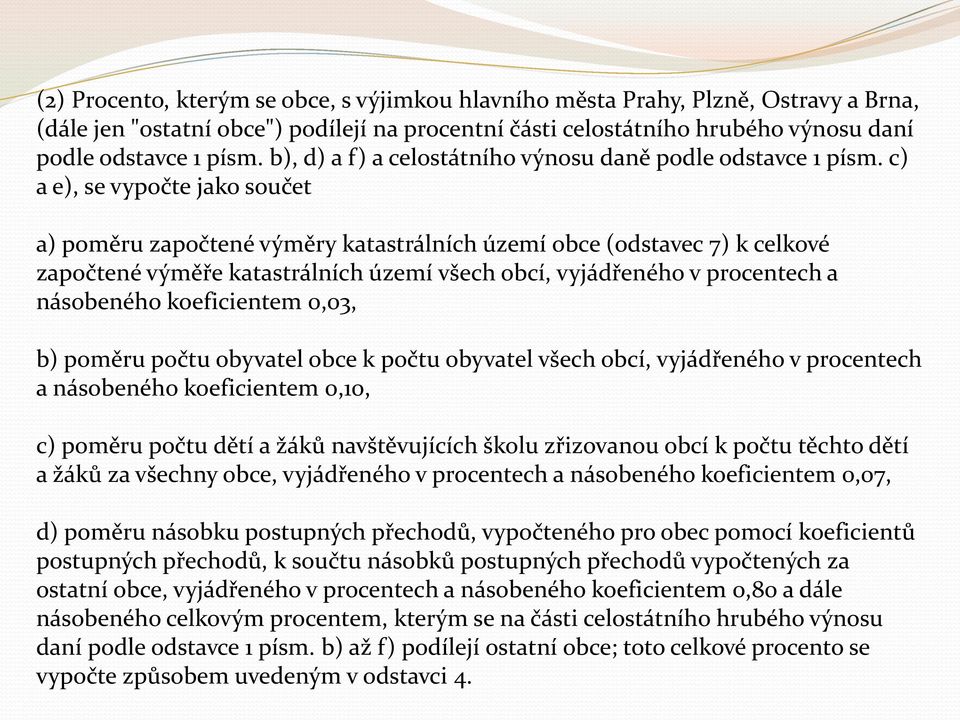 c) a e), se vypočte jako součet a) poměru započtené výměry katastrálních území obce (odstavec 7) k celkové započtené výměře katastrálních území všech obcí, vyjádřeného v procentech a násobeného