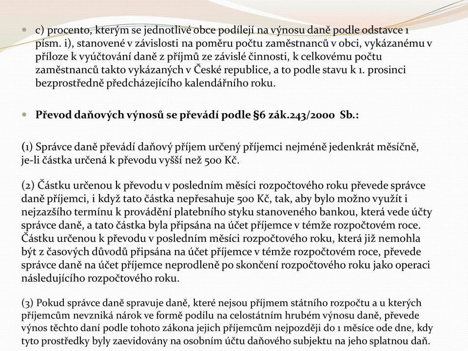 to podle stavu k 1. prosinci bezprostředně předcházejícího kalendářního roku. Převod daňových výnosů se převádí podle 6 zák.243/2000 Sb.